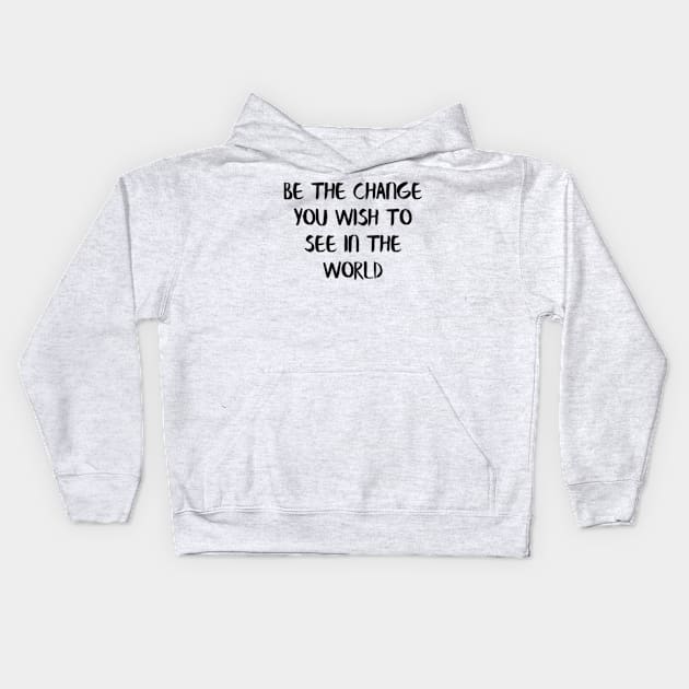 Be the change you wish to see in the world Kids Hoodie by Alea's